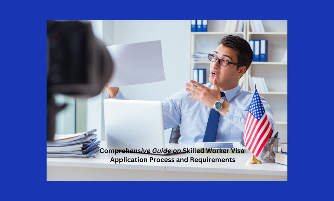 Comprehensive Guide on Skilled Worker Visa Application Process and Requirements