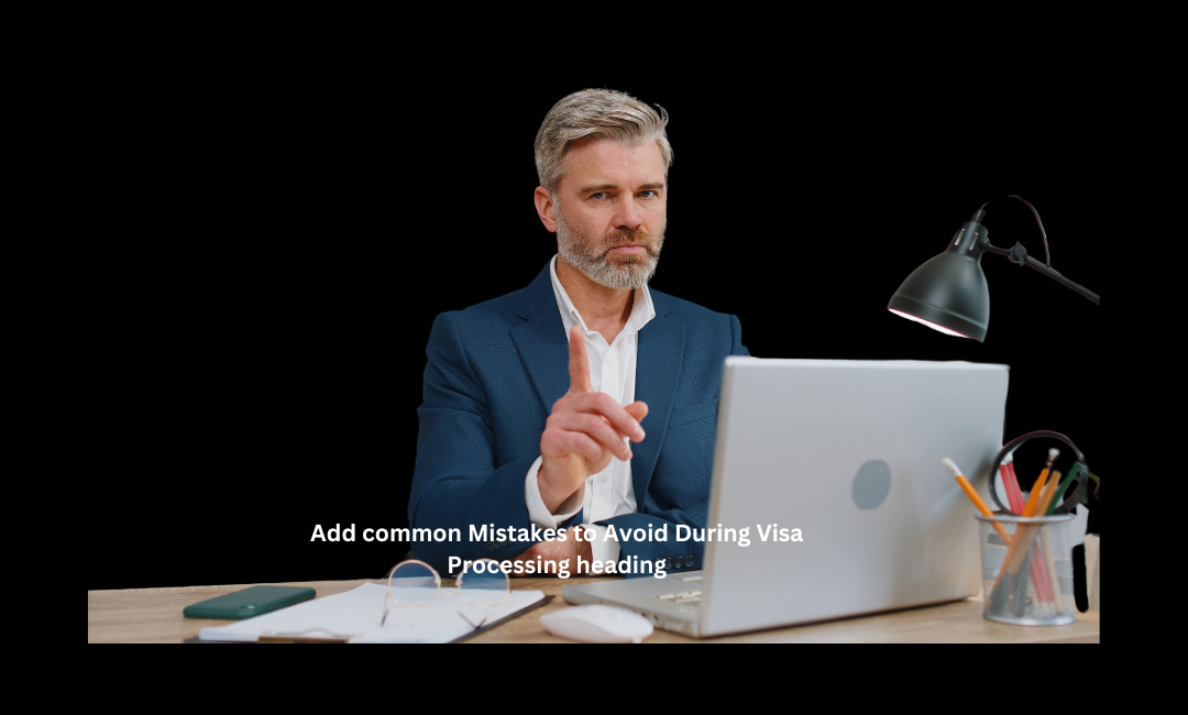Common Mistakes to Avoid During Visa Processing