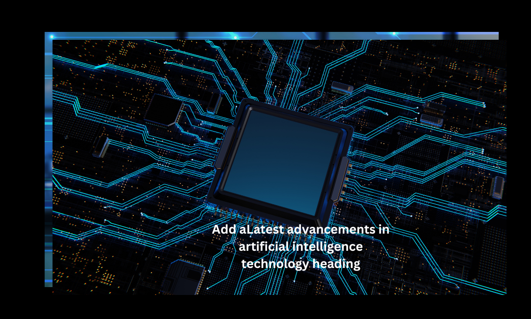 Latest advancements in artificial intelligence technology