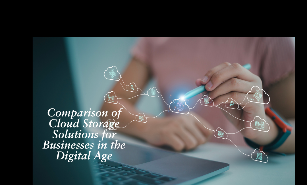 Comparison of Cloud Storage Solutions for Businesses in the Digital Age