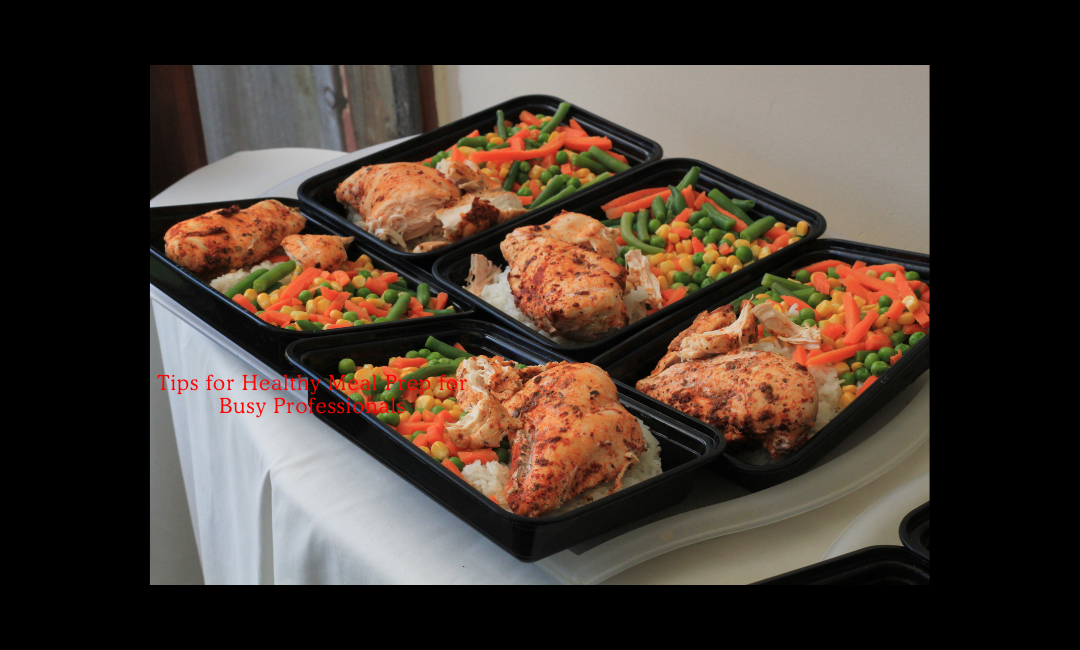 Tips for Healthy Meal Prep for Busy Professionals