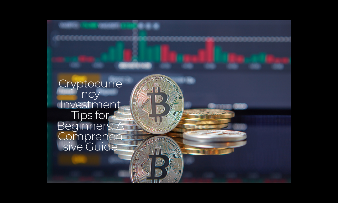 Cryptocurrency Investment Tips for Beginners: A Comprehensive Guide