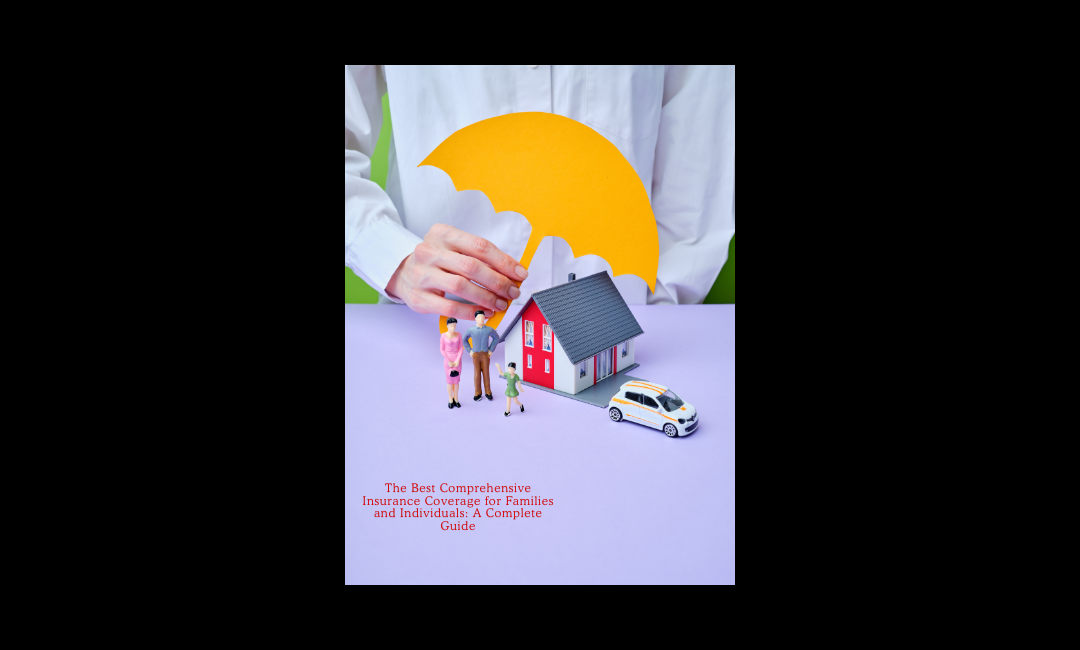 The Best Comprehensive Insurance Coverage for Families and Individuals: A Complete Guide