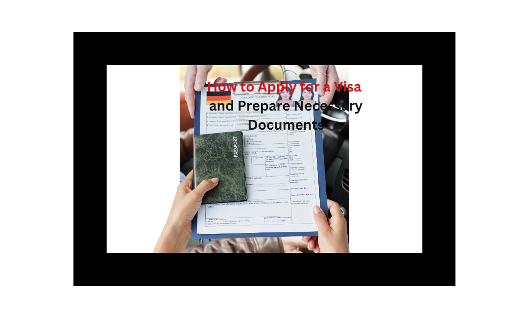 How to Apply for a Visa and Prepare Necessary Documents